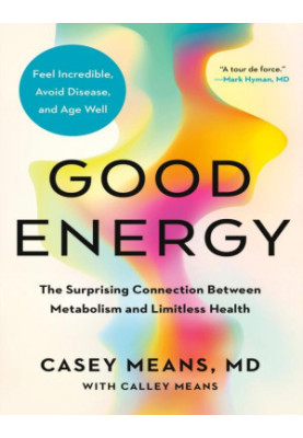Good Energy: The Surprising Connection Between Metabolism and Limitless Health