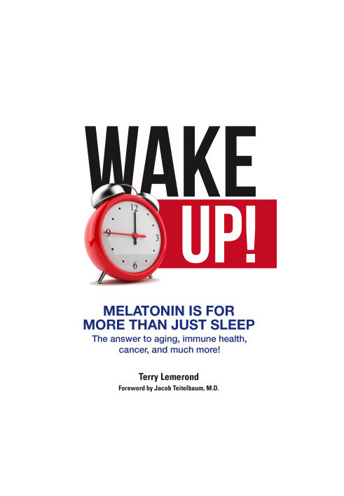 Wake Up! Melatonin is For More Than Just Sleep: The answer to aging, immune health, cancer, and much more!