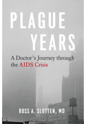 Plague Years: A Doctor’s Journey through the AIDS Crisis