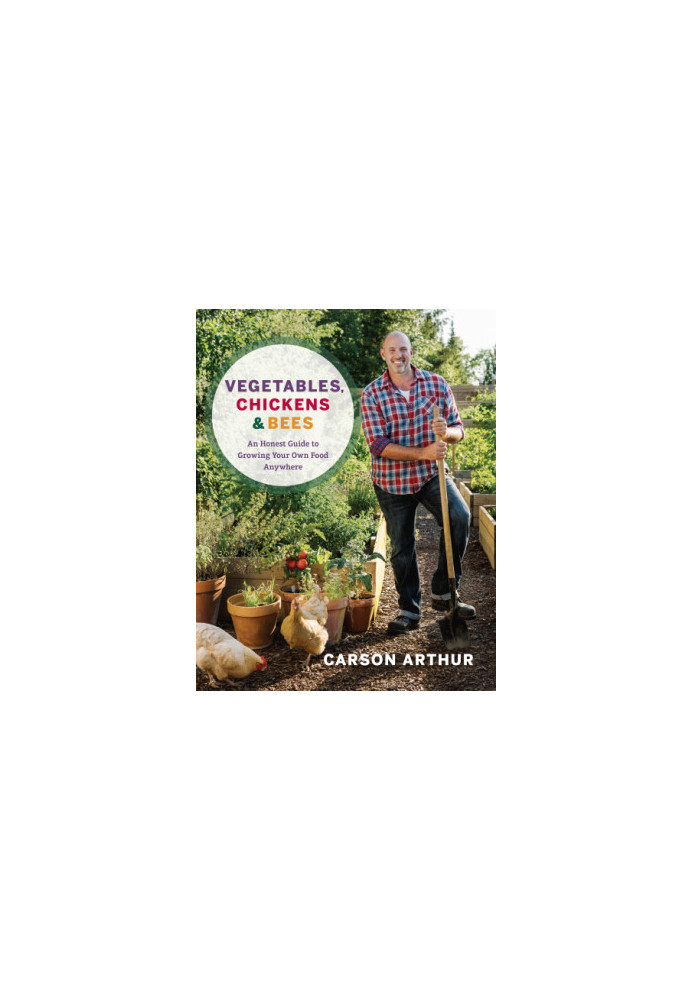 Vegetables, Chickens & Bees: An Honest Guide to Growing Your Own Food Anywhere