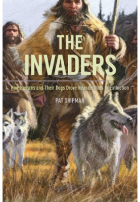 The Invaders: How Humans and Their Dogs Drove Neanderthals to Extinction
