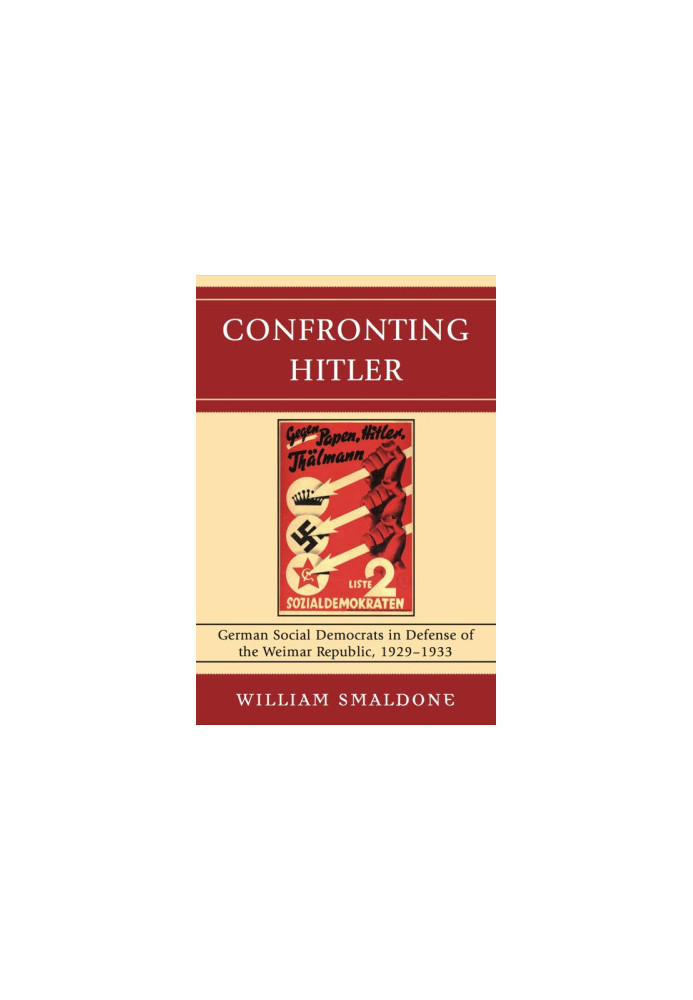 Confronting Hitler: German Social Democrats in Defense of the Weimar Republic, 1929-1933