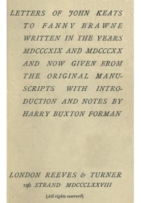 Letters of John Keats to Fanny Brawne Written in the years MDCCCXIX and MDCCCXX and now given from the original manuscripts