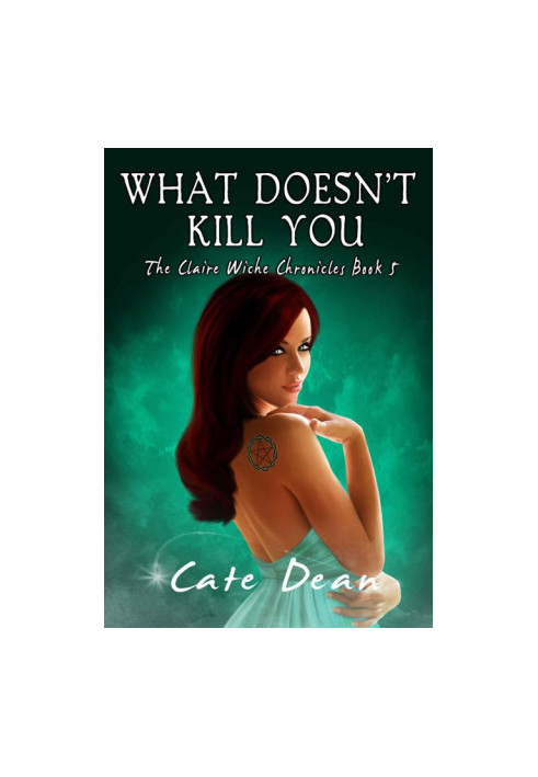 [Claire Wiche Chronicles 05] • What Doesn't Kill You