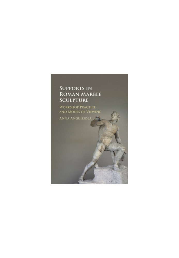 Supports in Roman marble sculpture: workshop practice and modes of viewing