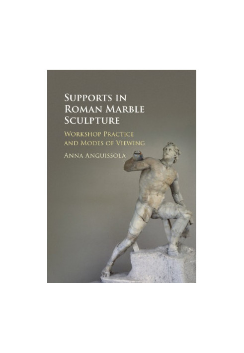 Supports in Roman marble sculpture: workshop practice and modes of viewing