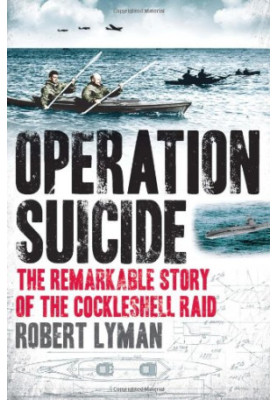 Operation Suicide: The Remarkable Story of the Cockleshell Raid