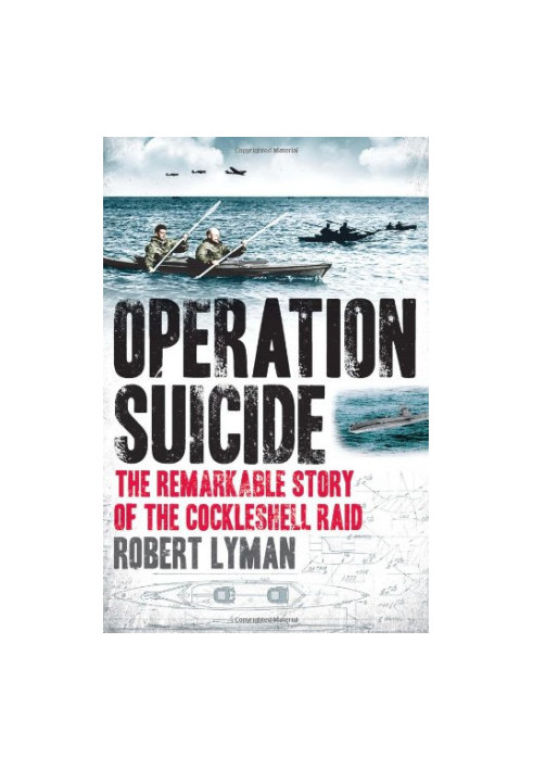 Operation Suicide: The Remarkable Story of the Cockleshell Raid
