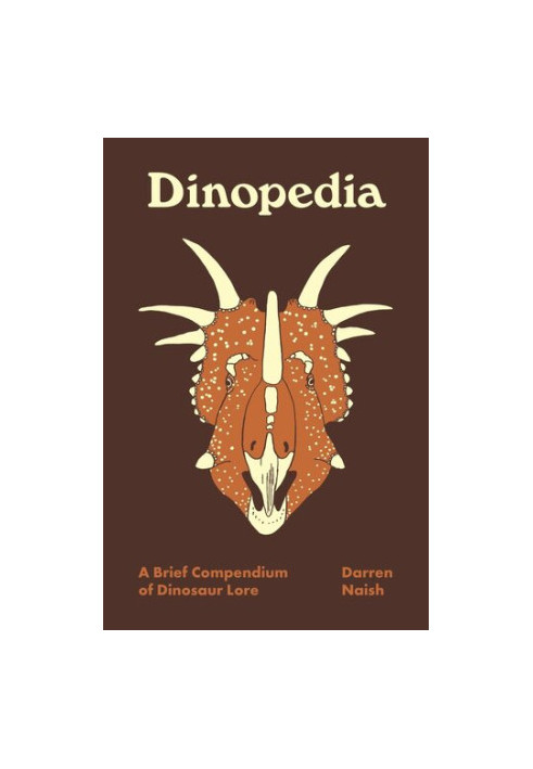 Dinopedia: A Brief Compendium of Dinosaur Lore