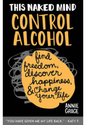 This Naked Mind: Control Alcohol: Find Freedom, Rediscover Happiness & Change Your Life