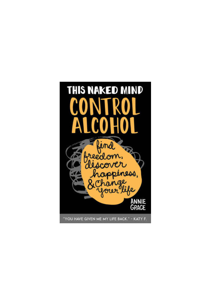 This Naked Mind: Control Alcohol: Find Freedom, Rediscover Happiness & Change Your Life