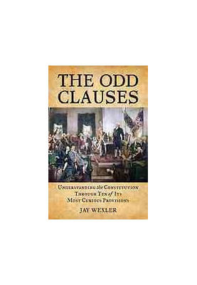 The odd clauses : understanding the Constitution through ten of its most curious provisions