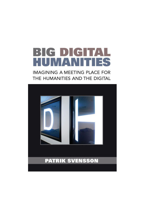 Big Digital Humanities: Imagining a Meeting Place for the Humanities and the Digital