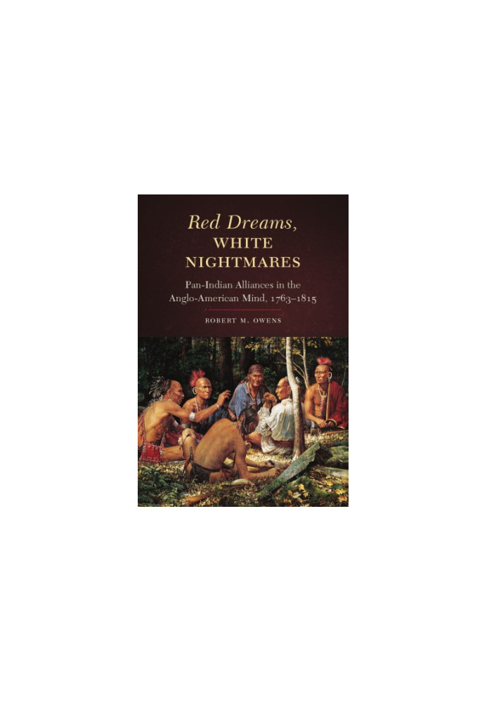 Red Dreams, White Nightmares : Pan-Indian Alliances in the Anglo-American Mind, 1763-1815