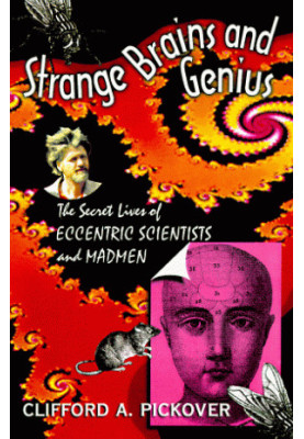 Strange Brains And Genius: The Secret Lives of Eccentric Scientists and Madmen