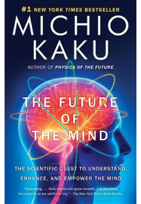 The Future of the Mind: The Scientific Quest to Understand, Enhance, and Empower the Mind