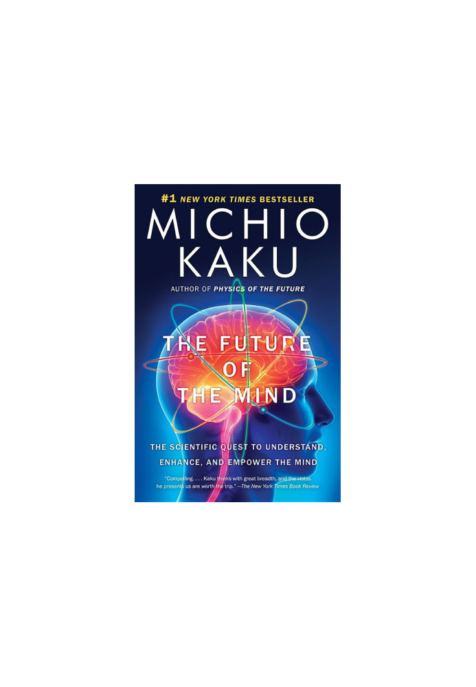The Future of the Mind: The Scientific Quest to Understand, Enhance, and Empower the Mind