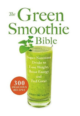 The Green Smoothie Bible: 300 Delicious Recipes