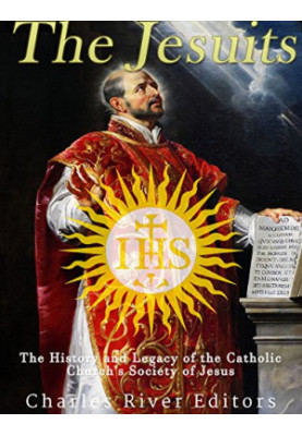 The Jesuits: The History and Legacy of the Catholic Church’s Society of Jesus