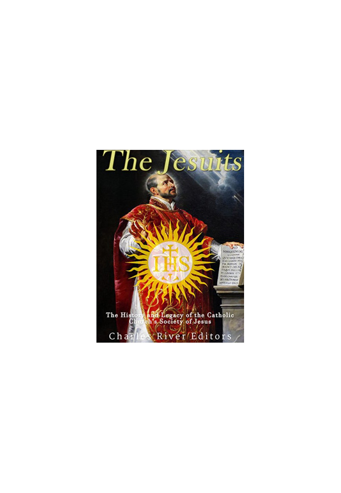 The Jesuits: The History and Legacy of the Catholic Church’s Society of Jesus