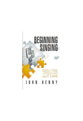 Beginning Singing: Expand Your Range, Improve Your Tone, and Create a Voice You'll Love