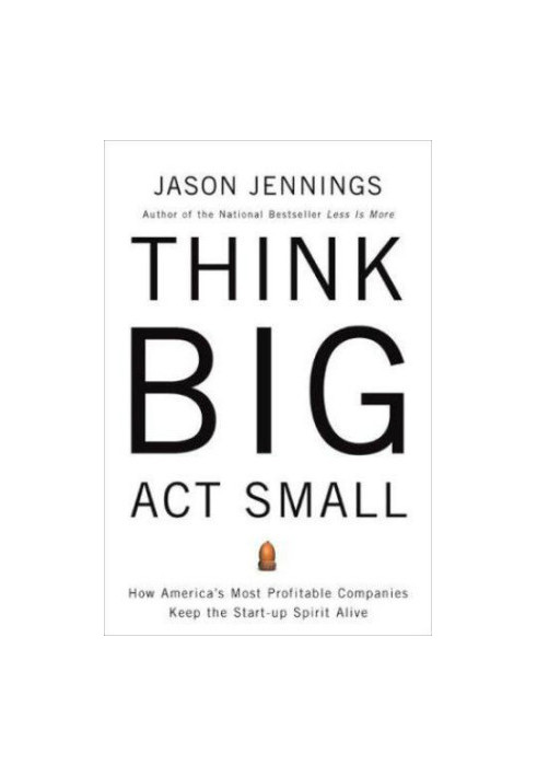 Think big, act small : how america's best performing companies keep the start-up spirit alive