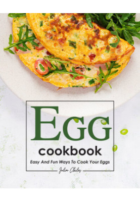 Egg Cookbook: Easy and Fun Ways to Cook Your Eggs