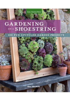 Gardening on a shoestring: 100 fun upcycled garden projects