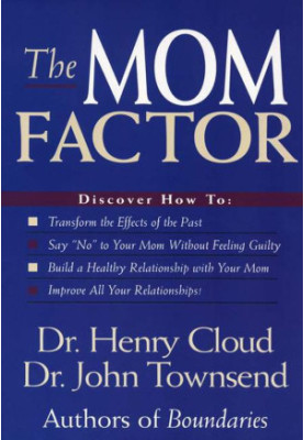 The Mom Factor · Dealing with the Mother You Had, Didn't Have, or Still Contend With
