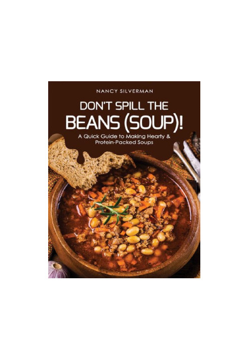 Don't Spill the Beans (Soup)!: A Quick Guide to Making Hearty & Protein-Packed Soups