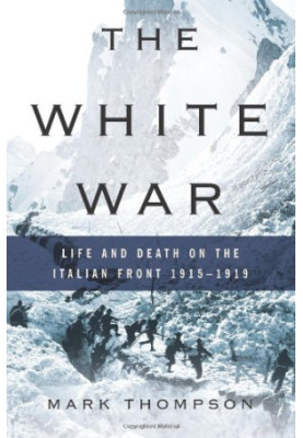 The White War: Life and Death on the Italian Front 1915-1919