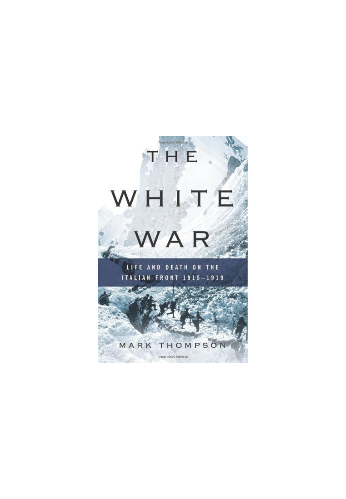 The White War: Life and Death on the Italian Front 1915-1919