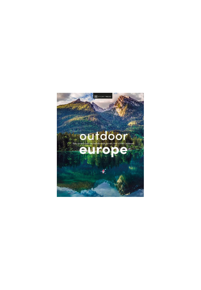 Outdoor Europe: Epic Adventures, Incredible Experiences, and Mindful Escapes
