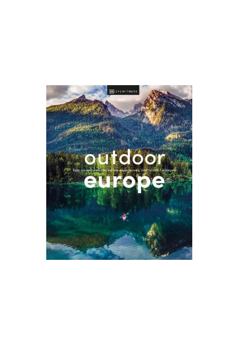 Outdoor Europe: Epic Adventures, Incredible Experiences, and Mindful Escapes