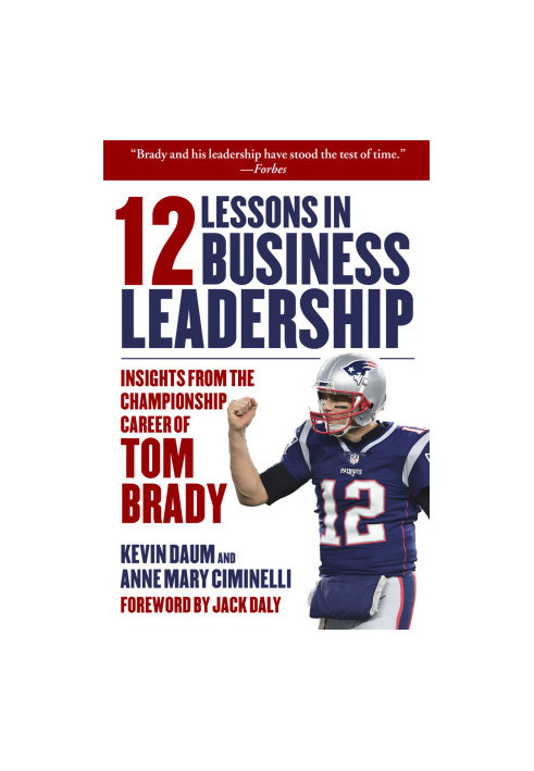12 Lessons in Business Leadership: Insights From the Championship Career of Tom Brady