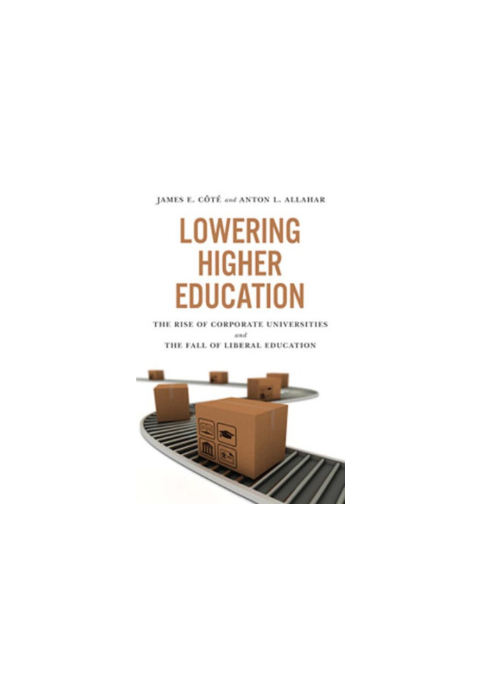 Lowering Higher Education: the Rise of Corporate Universities and the fall of Liberal Education