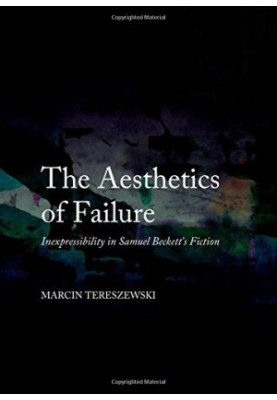 The Aesthetics of Failure : Inexpressibility in Samuel Beckett's Fiction