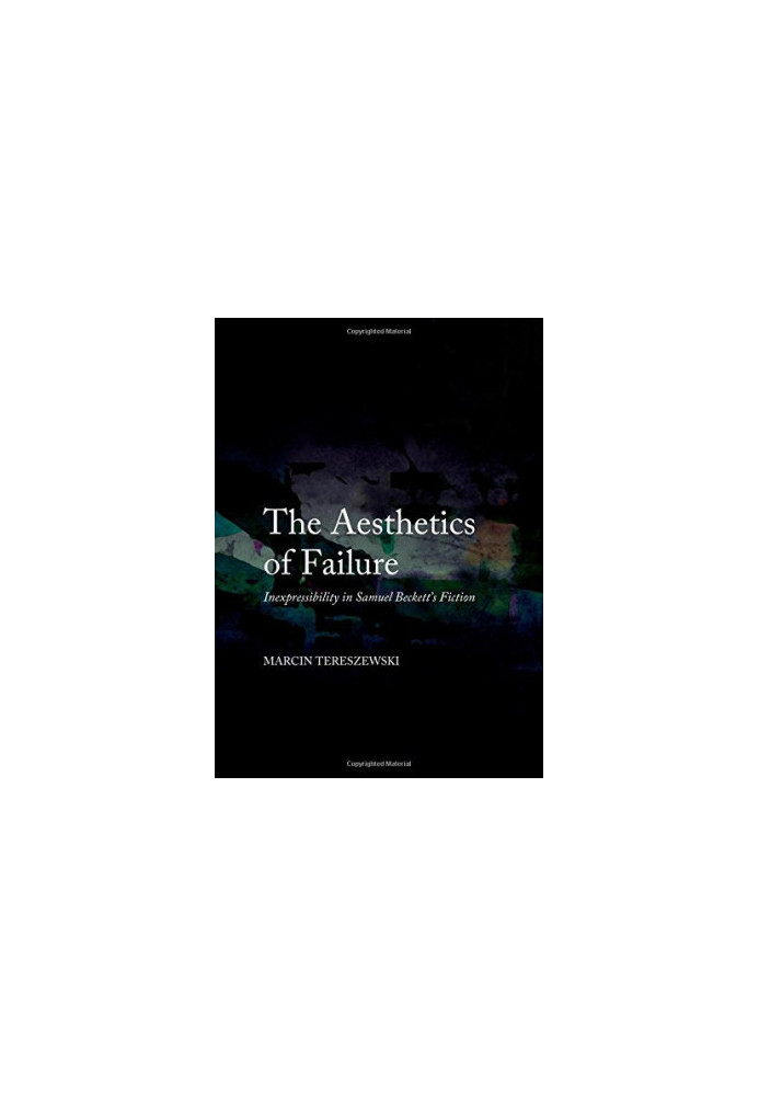 The Aesthetics of Failure : Inexpressibility in Samuel Beckett's Fiction