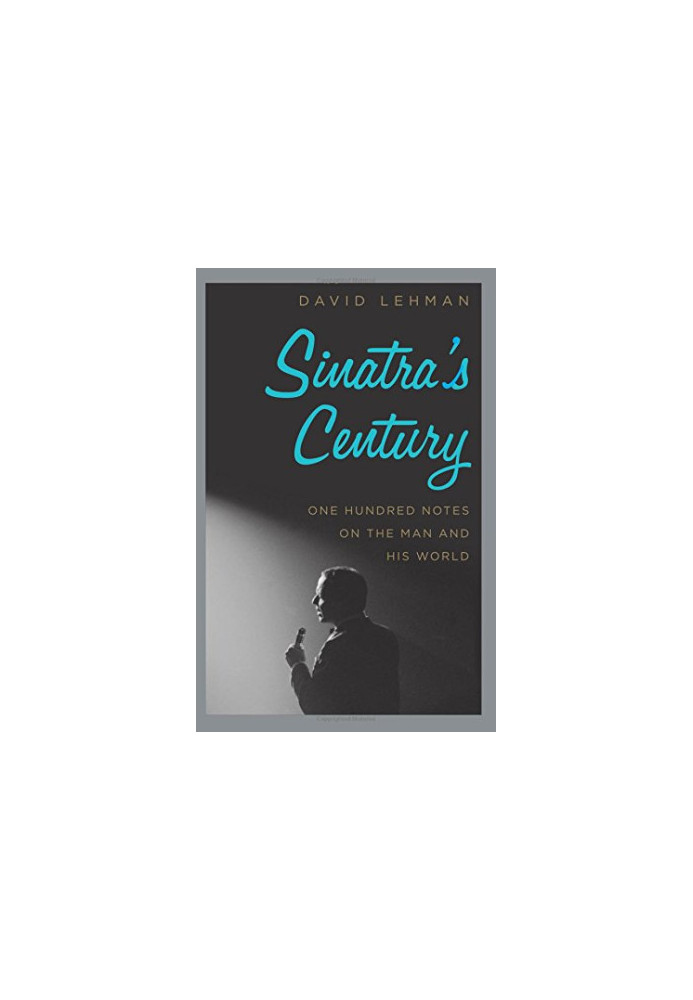 Sinatra's century : one hundred notes on the man and his world