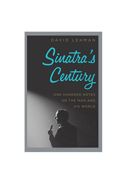 Sinatra's century : one hundred notes on the man and his world