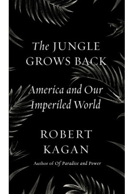 The Jungle Grows Back: America and Our Imperiled World