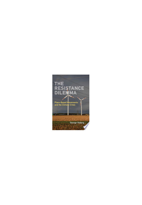 The Resistance Dilemma: Place-Based Movements and the Climate Crisis (American and Comparative Environmental Policy)