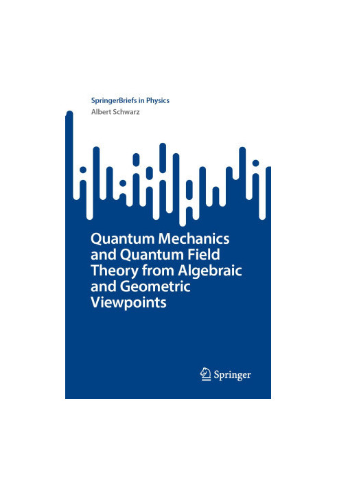 Quantum Mechanics and Quantum Field Theory from Algebraic and Geometric Viewpoints