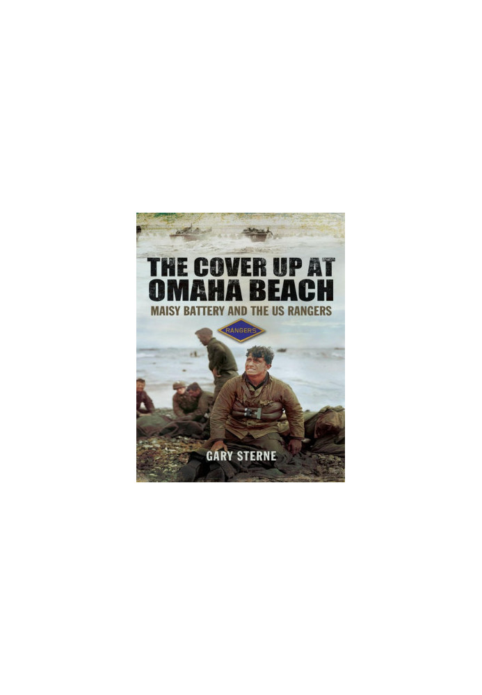 The Cover up at Omaha Beach: The Cover-up at Omaha Beach, Maisy Battery and the US Rangers