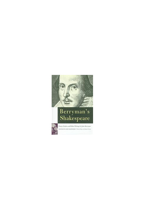 Berryman's Shakespeare : [essays, letters, and other writings]