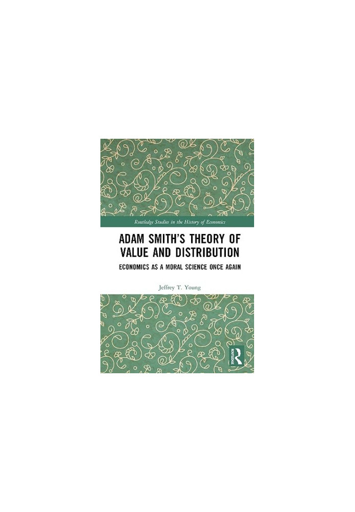 Adam Smith’s Theory of Value and Distribution: Economics as a Moral Science Once Again