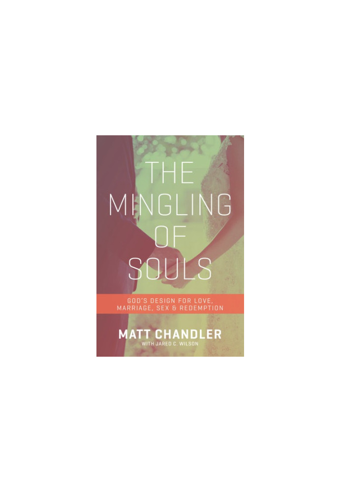 The mingling of souls: God's design for love, marriage, sex & redemption