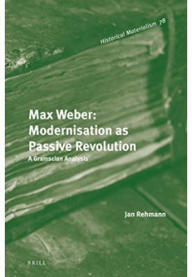 Max Weber, modernisation as passive revolution : a Gramscian analysis