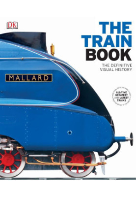 The Train Book: The Definitive Visual History