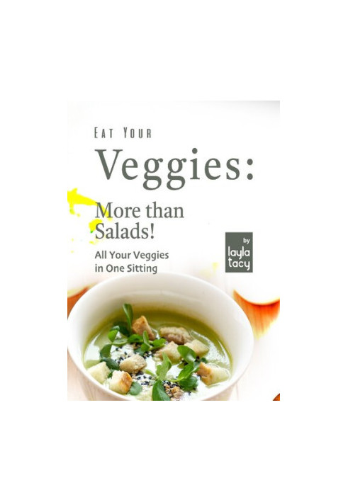 Eat Your Veggies: More than Salads!: All Your Veggies in One Sitting